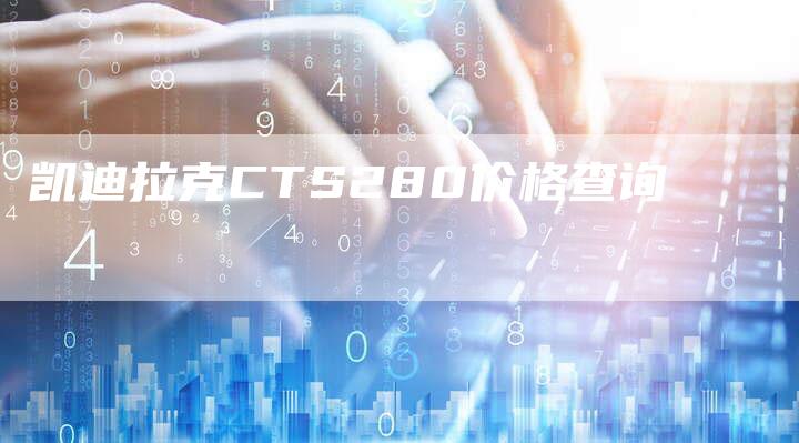 凯迪拉克CTS280价格查询-新时代汽车网