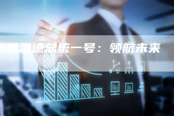 凯雷德总统一号:领航未来-新时代汽车网