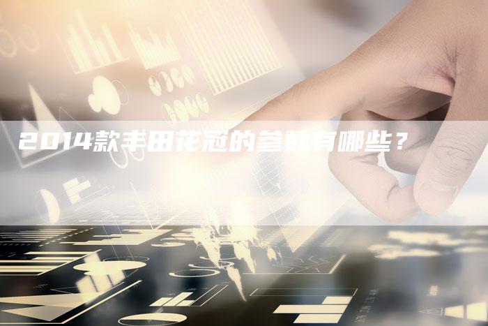 2014款丰田花冠的参数有哪些?-新时代汽车网