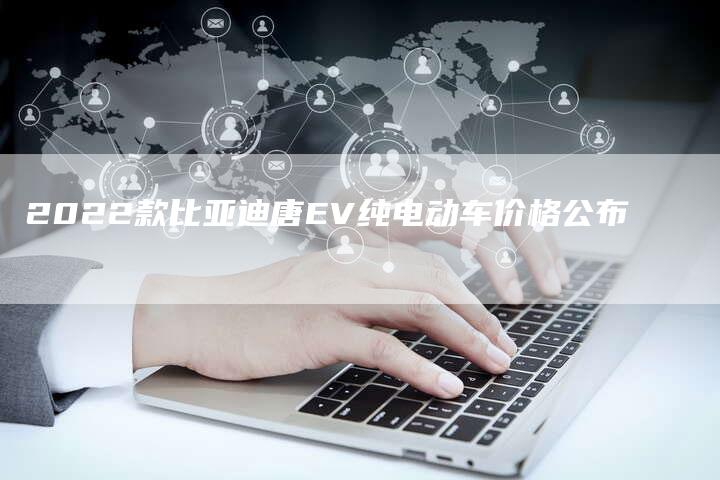 2022款比亚迪唐EV纯电动车价格公布-新时代汽车网