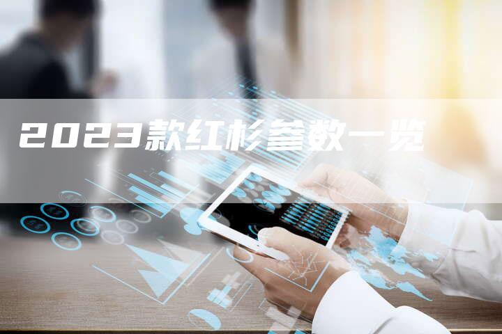 2023款红杉参数一览-新时代汽车网