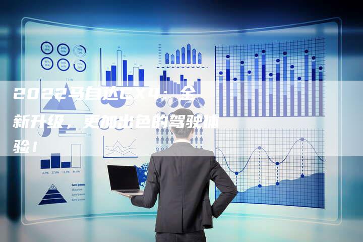 2022马自达CX4:全新升级,更加出色的驾驶体验!-新时代汽车网