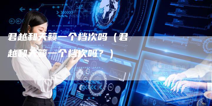 君越和天籁一个档次吗(君越和天籁一个档次吗?)-新时代汽车网