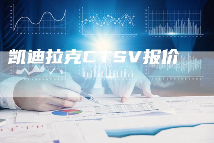 凯迪拉克CTSV报价-新时代汽车网