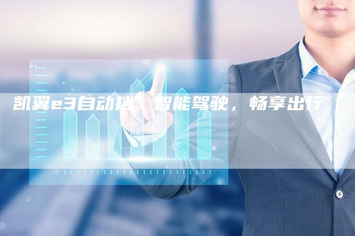 凯翼e3自动挡:智能驾驶,畅享出行-新时代汽车网