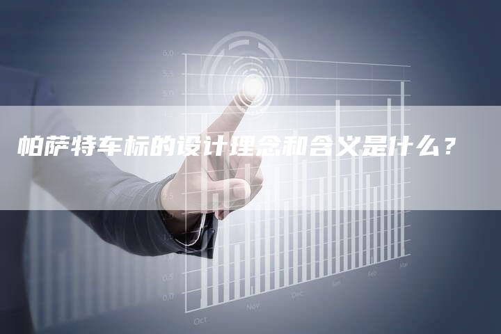 帕萨特车标的设计理念和含义是什么?-新时代汽车网