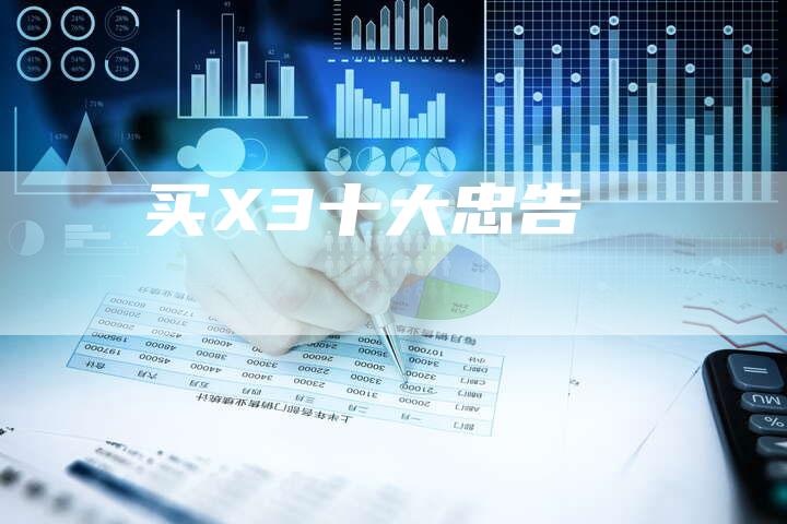 买X3十大忠告-新时代汽车网