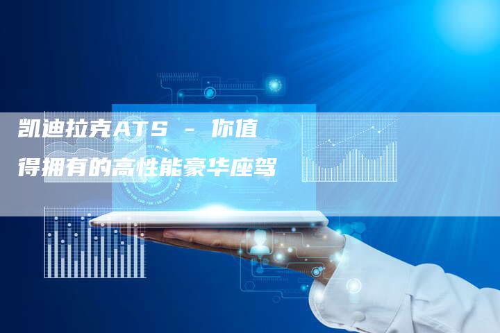 凯迪拉克ATS - 你值得拥有的高性能豪华座驾-新时代汽车网