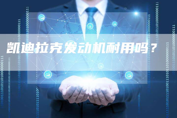 凯迪拉克发动机耐用吗?-新时代汽车网