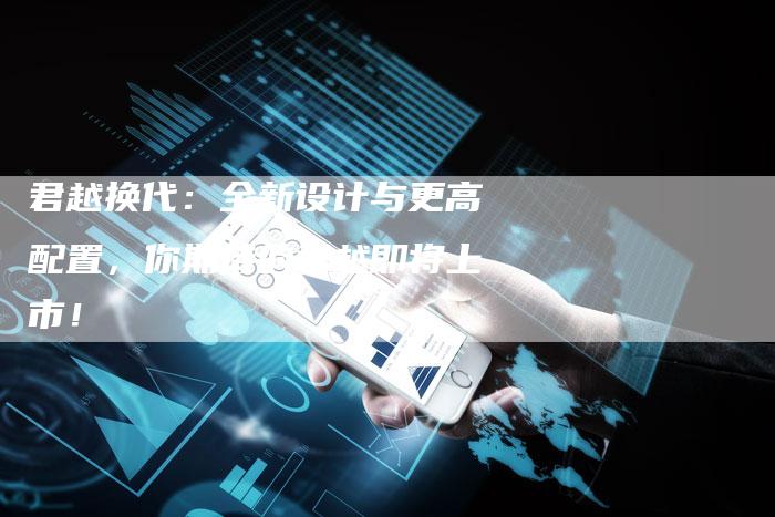 君越换代:全新设计与更高配置,你期待的君越即将上市!-新时代汽车网