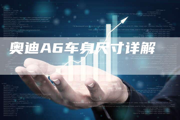 奥迪A6车身尺寸详解-新时代汽车网