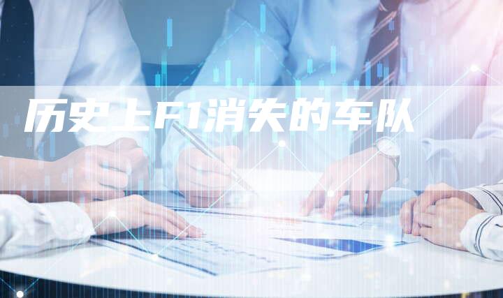 历史上F1消失的车队-新时代汽车网
