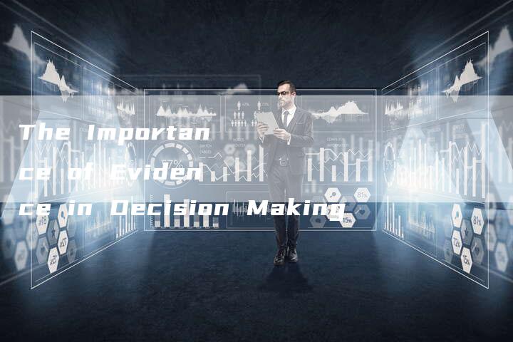 The Importance of Evidence in Decision Making-新时代汽车网