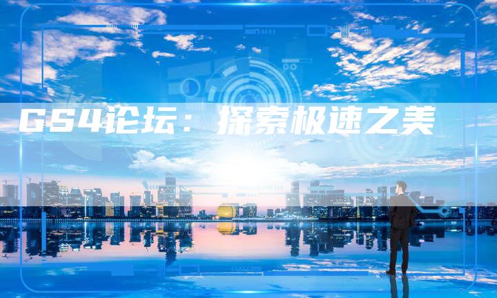 GS4论坛:探索极速之美-新时代汽车网