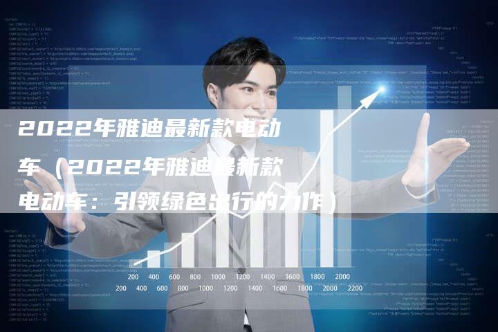 2022年雅迪最新款电动车(2022年雅迪最新款电动车:引领绿色出行的力作)-新时代汽车网