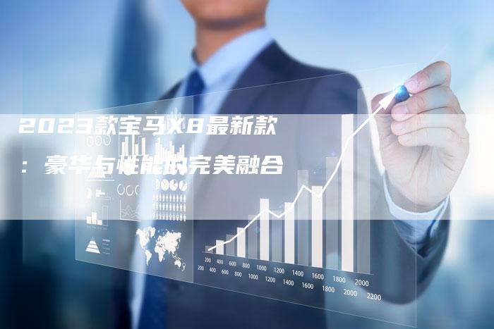 2023款宝马X8最新款:豪华与性能的完美融合-新时代汽车网