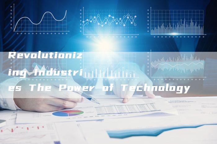 Revolutionizing Industries The Power of Technology-新时代汽车网