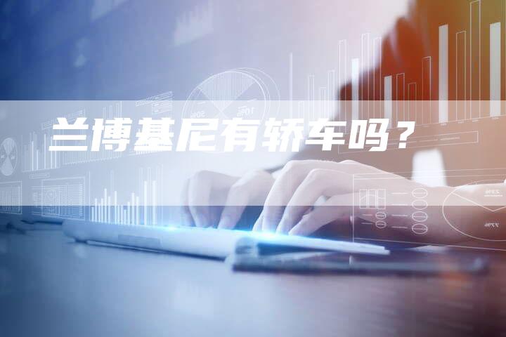 兰博基尼有轿车吗?-新时代汽车网