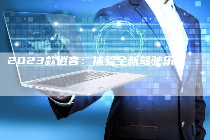 2023款逍客:体验全新驾驶乐趣-新时代汽车网