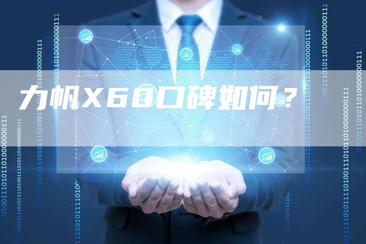 力帆X60口碑如何?-新时代汽车网