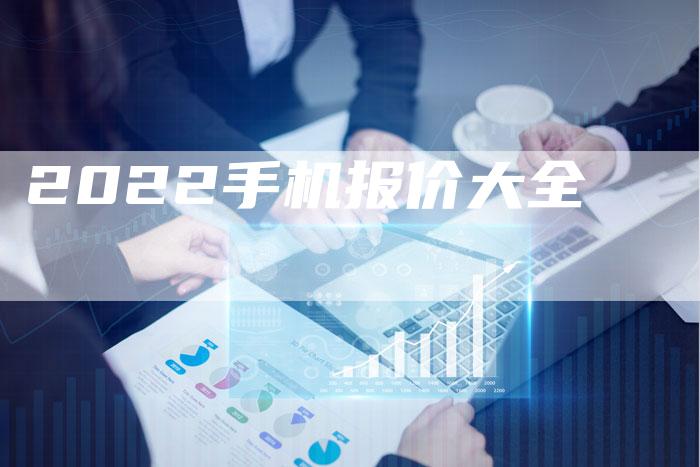 2022手机报价大全-新时代汽车网