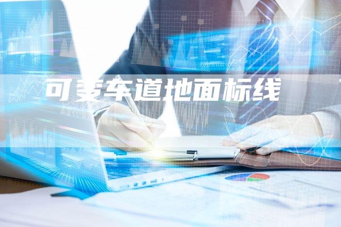可变车道地面标线-新时代汽车网