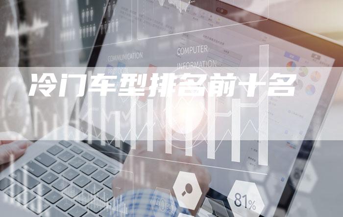 冷门车型排名前十名-新时代汽车网