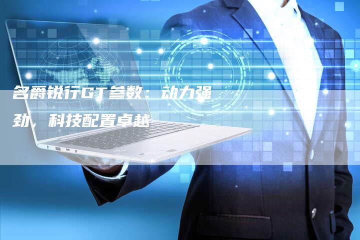 名爵锐行GT参数:动力强劲,科技配置卓越-新时代汽车网