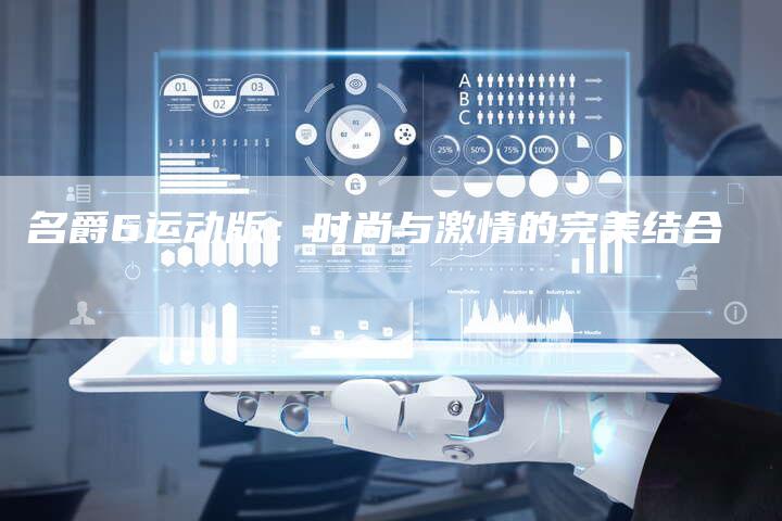 名爵6运动版:时尚与激情的完美结合-新时代汽车网