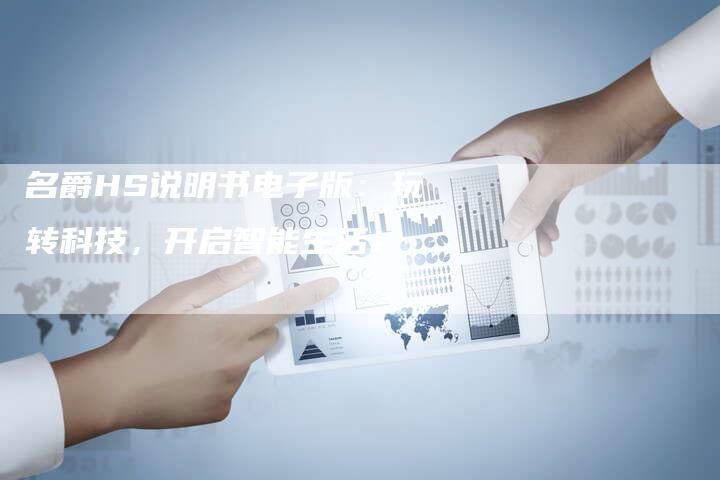 名爵HS说明书电子版:玩转科技,开启智能生活!-新时代汽车网