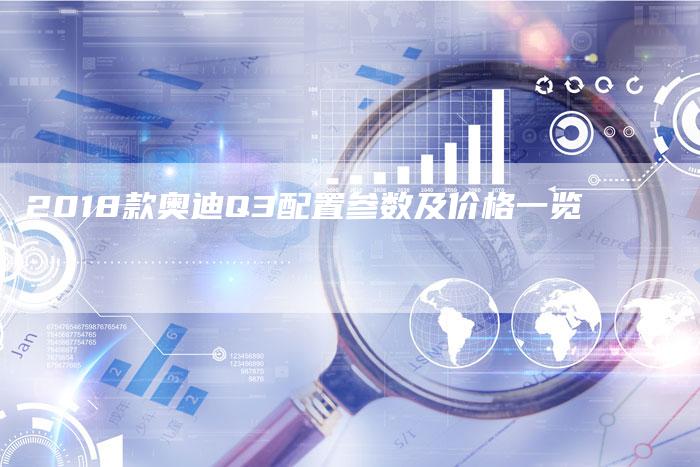 2018款奥迪Q3配置参数及价格一览-新时代汽车网
