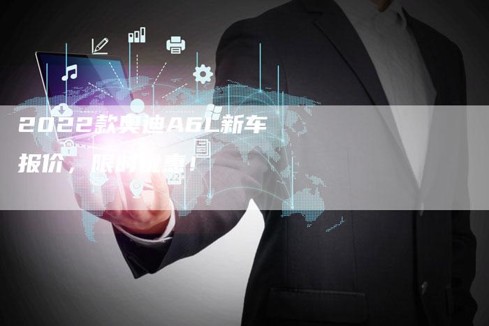 2022款奥迪A6L新车报价,限时优惠!-新时代汽车网