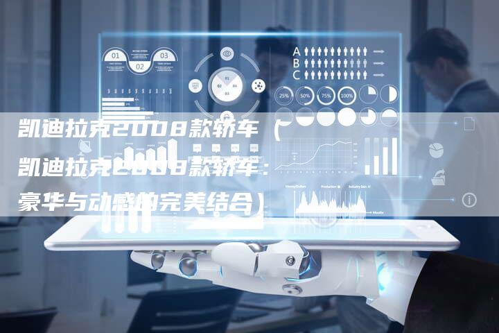 凯迪拉克2008款轿车(凯迪拉克2008款轿车:豪华与动感的完美结合)-新时代汽车网