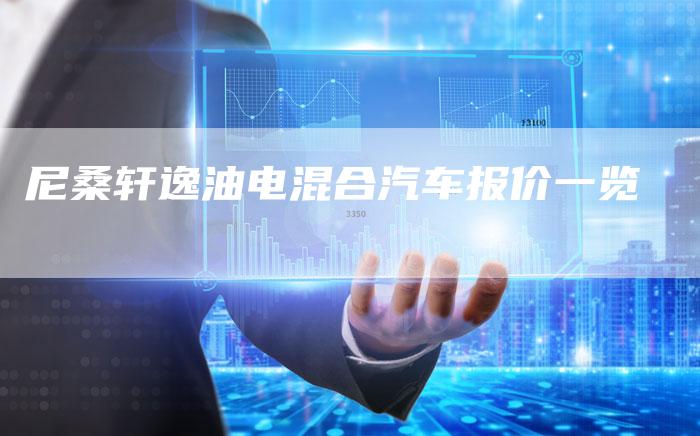 尼桑轩逸油电混合汽车报价一览-新时代汽车网