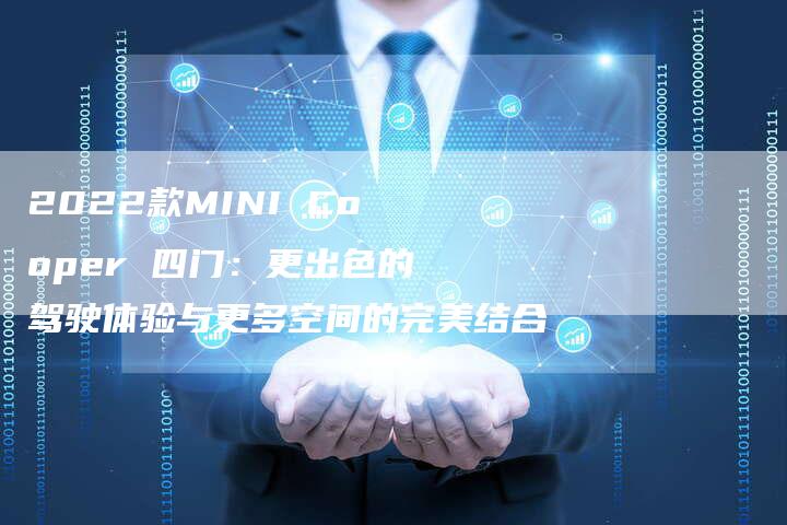 2022款MINI Cooper 四门:更出色的驾驶体验与更多空间的完美结合-新时代汽车网