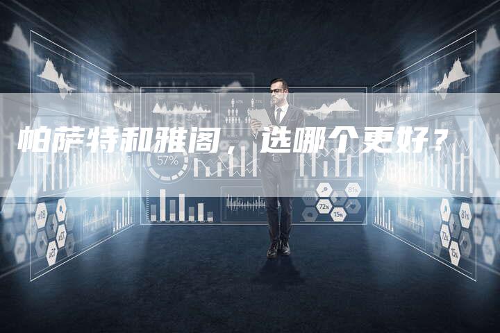 帕萨特和雅阁,选哪个更好?-新时代汽车网