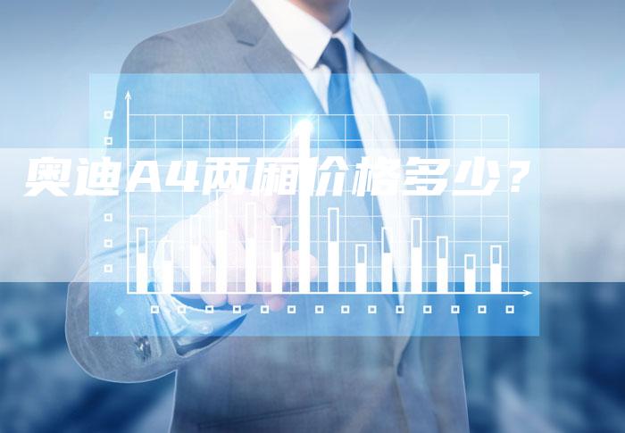 奥迪A4两厢价格多少?-新时代汽车网