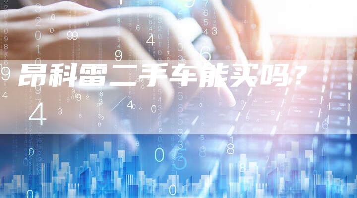 昂科雷二手车能买吗?-新时代汽车网
