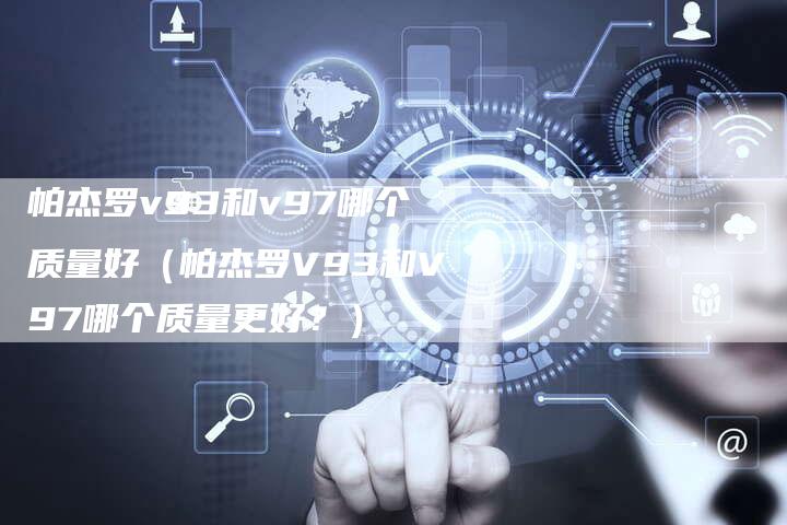 帕杰罗v93和v97哪个质量好(帕杰罗V93和V97哪个质量更好?)-新时代汽车网