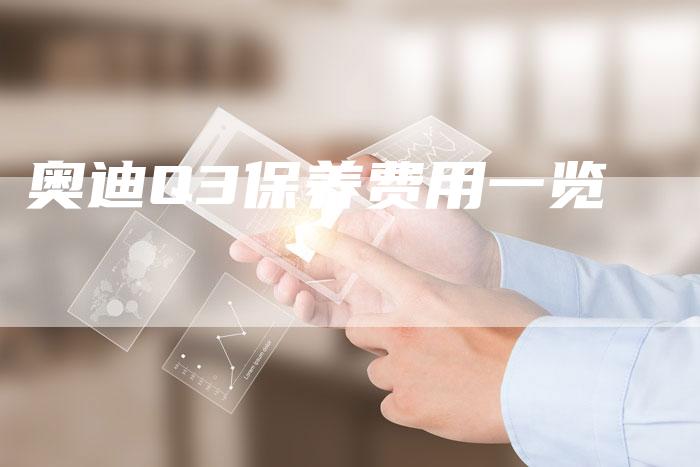 奥迪Q3保养费用一览-新时代汽车网