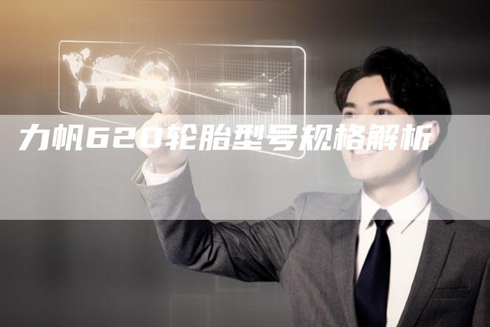力帆620轮胎型号规格解析-新时代汽车网