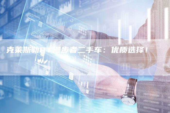 克莱斯勒PT漫步者二手车:优质选择!-新时代汽车网