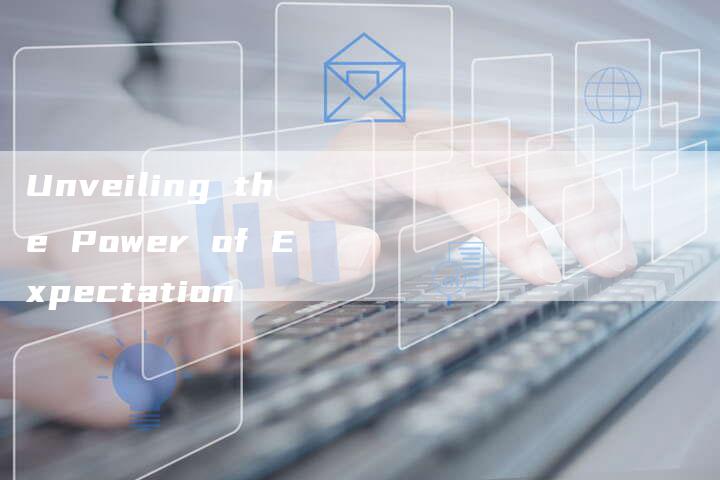 Unveiling the Power of Expectation-新时代汽车网