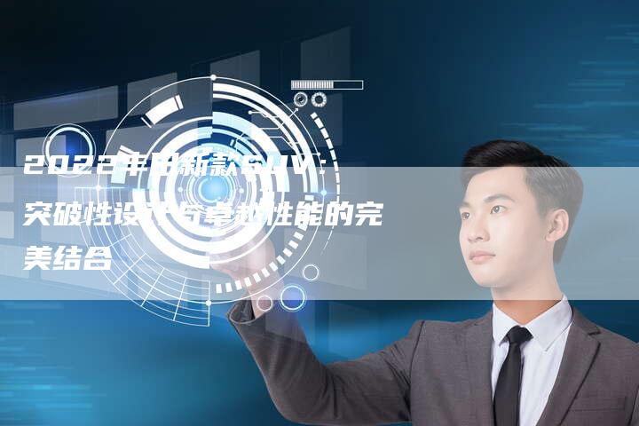 2022丰田新款SUV:突破性设计与卓越性能的完美结合-新时代汽车网