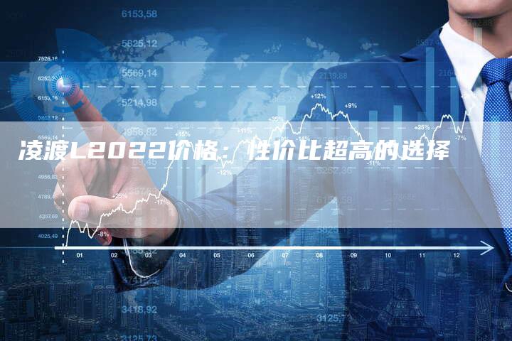 凌渡L2022价格:性价比超高的选择-新时代汽车网