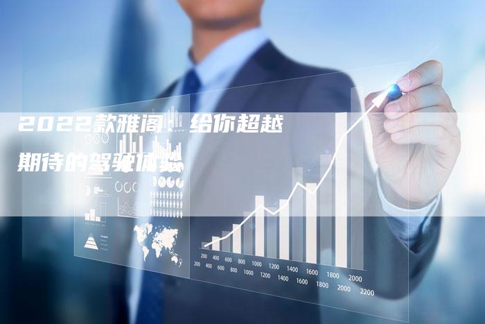 2022款雅阁:给你超越期待的驾驶体验-新时代汽车网