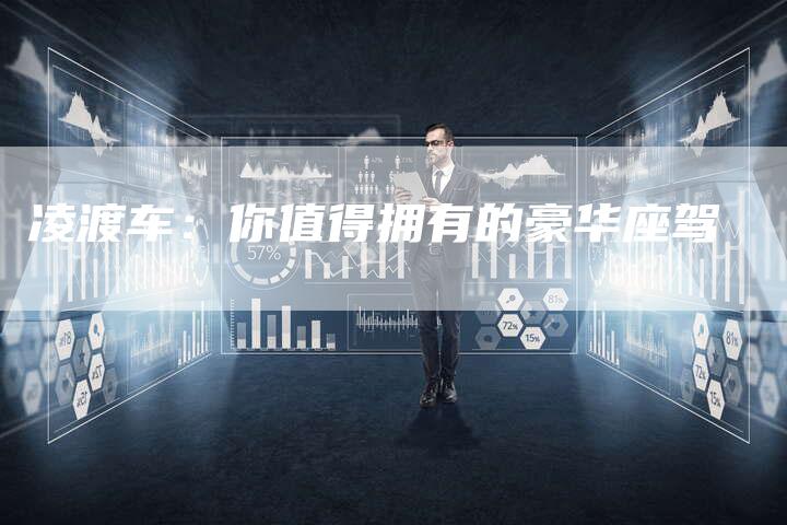 凌渡车:你值得拥有的豪华座驾-新时代汽车网