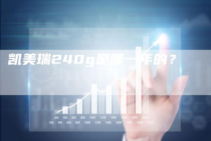 凯美瑞240g是哪一年的?-新时代汽车网