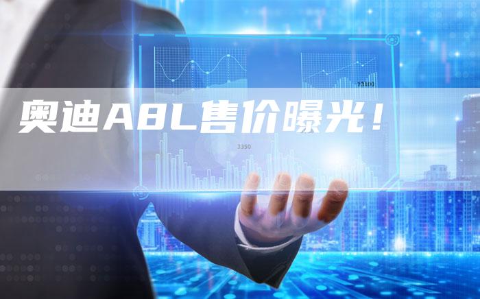 奥迪A8L售价曝光!-新时代汽车网