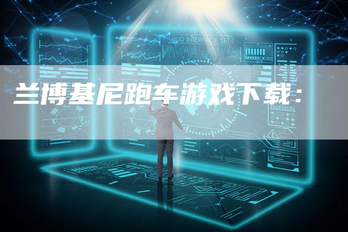 兰博基尼跑车游戏下载:-新时代汽车网